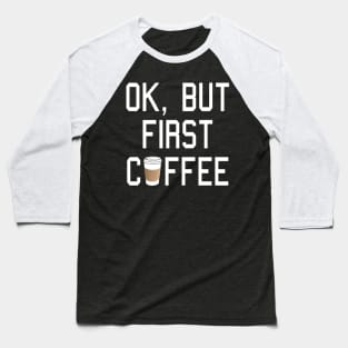 OK, but first COFFEE! Baseball T-Shirt